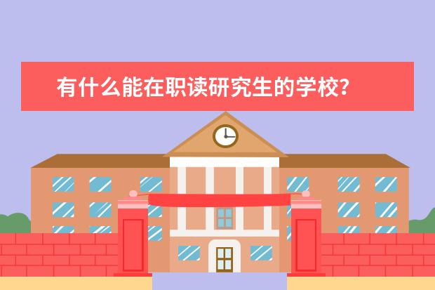 有什么能在职读研究生的学校？