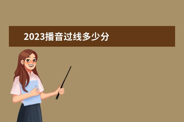 2023播音过线多少分