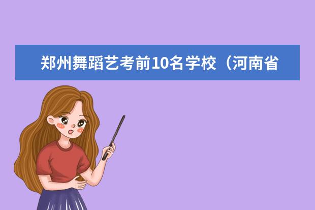 郑州舞蹈艺考前10名学校（河南省哪所大学的体育舞蹈专业好）