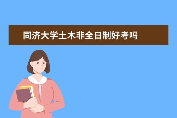 同济大学土木非全日制好考吗