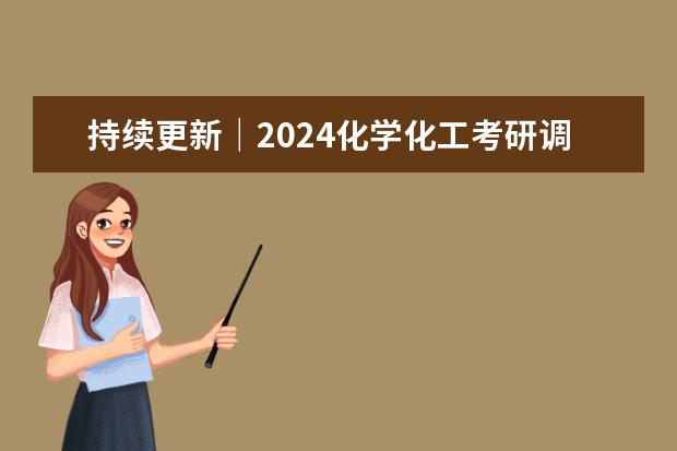 持续更新｜2024化学化工考研调剂信息汇总(截止到3月15号下午5点)（2024年考研调剂按国家线还是自划线）