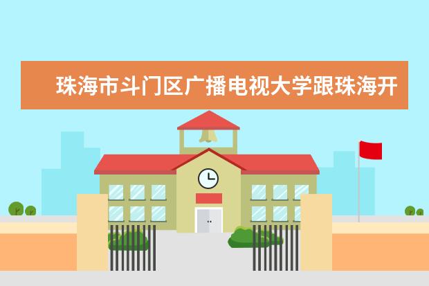 珠海市斗门区广播电视大学跟珠海开放大学是什么关系？