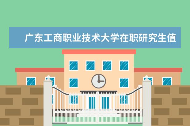 广东工商职业技术大学在职研究生值得读吗？