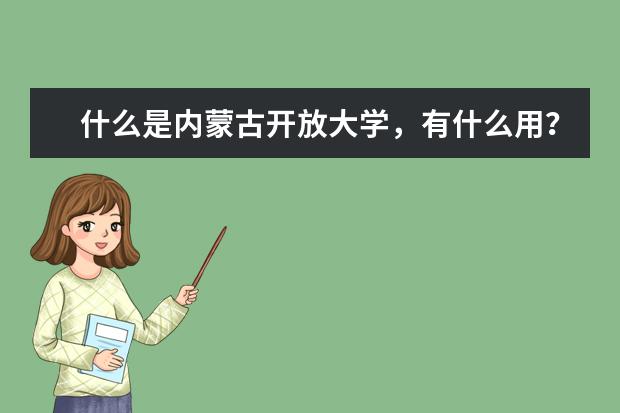 什么是内蒙古开放大学，有什么用？