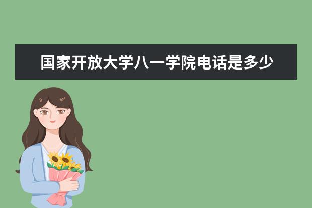 国家开放大学八一学院电话是多少