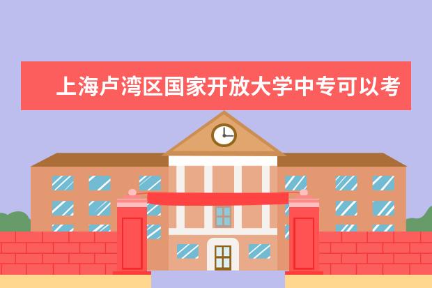 上海卢湾区国家开放大学中专可以考本科吗毕业证在哪里查询证伪