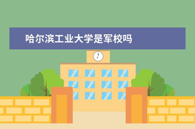 哈尔滨工业大学是军校吗