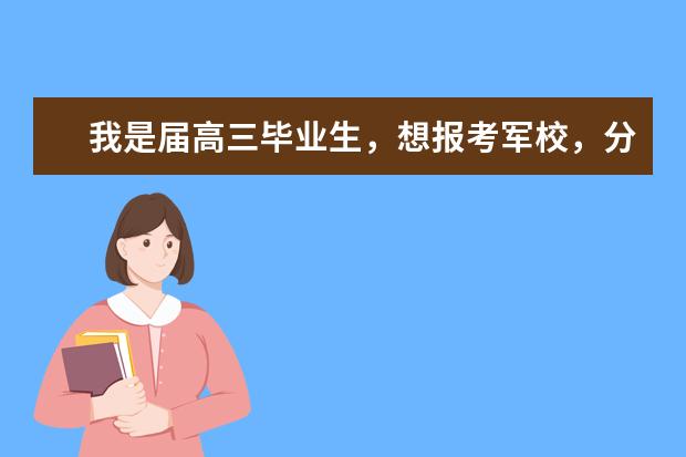 我是届高三毕业生，想报考军校，分数大约在530-560，请问能报什么军校？谢谢！！