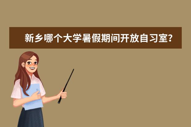 新乡哪个大学暑假期间开放自习室？