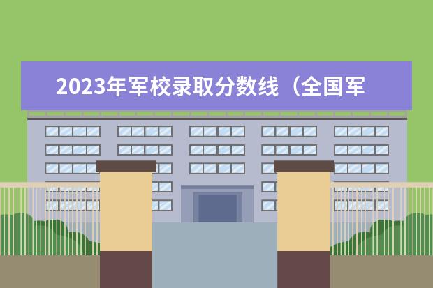 2023年军校录取分数线（全国军校在安徽录取分数线）