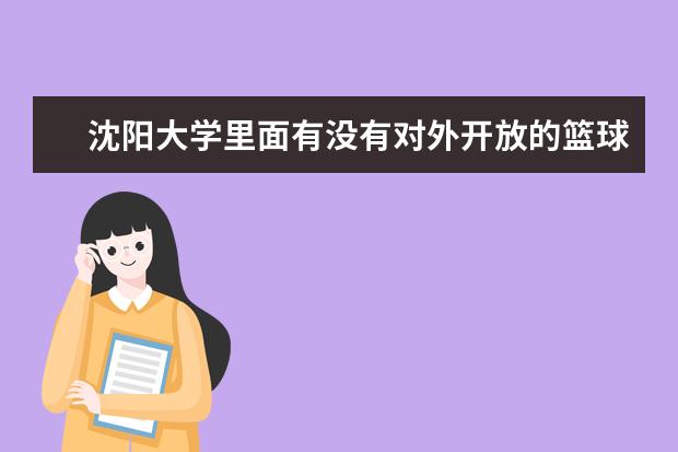 沈阳大学里面有没有对外开放的篮球馆 清华大学室外篮球场对外开放么？