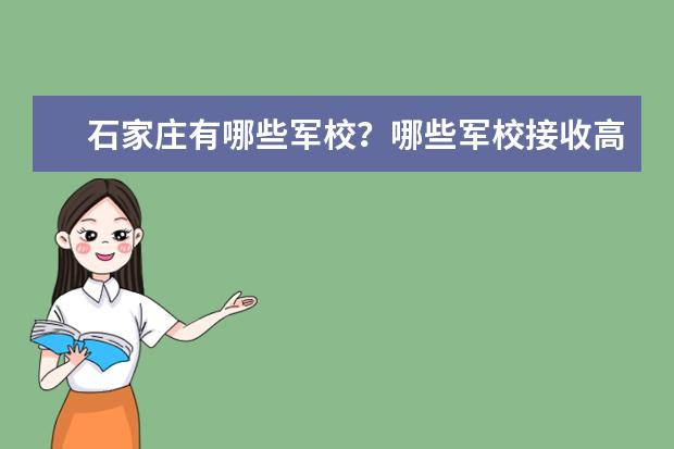 石家庄有哪些军校？哪些军校接收高中，大专毕业生的？分数线大概多少？