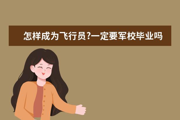 怎样成为飞行员?一定要军校毕业吗?