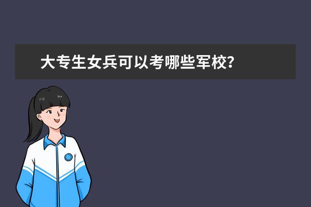 大专生女兵可以考哪些军校？