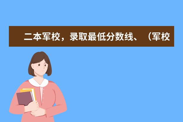 二本军校，录取最低分数线、（军校排名及其在陕西的录取分数线）