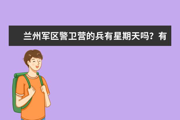 兰州军区警卫营的兵有星期天吗？有时间学习能考军校吗？