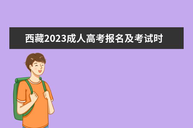 西藏2023成人高考报名及考试时间表 什么时候报考？