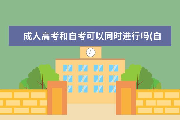 成人高考和自考可以同时进行吗(自考和成人高考可以同时考吗)？