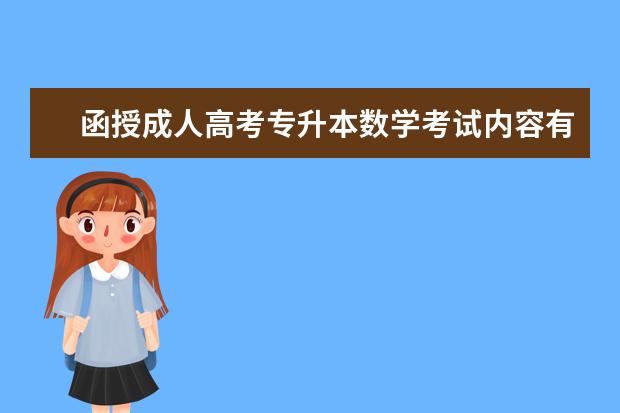 函授成人高考专升本数学考试内容有哪些？