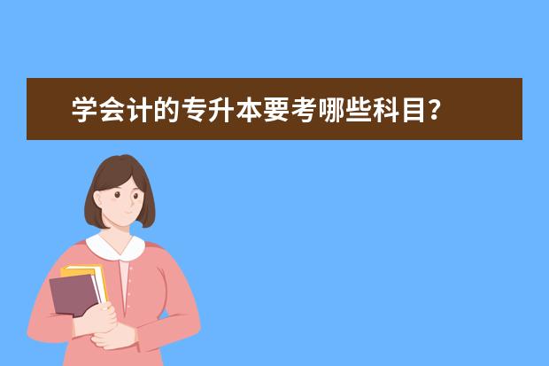 学会计的专升本要考哪些科目？