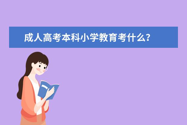 成人高考本科小学教育考什么？