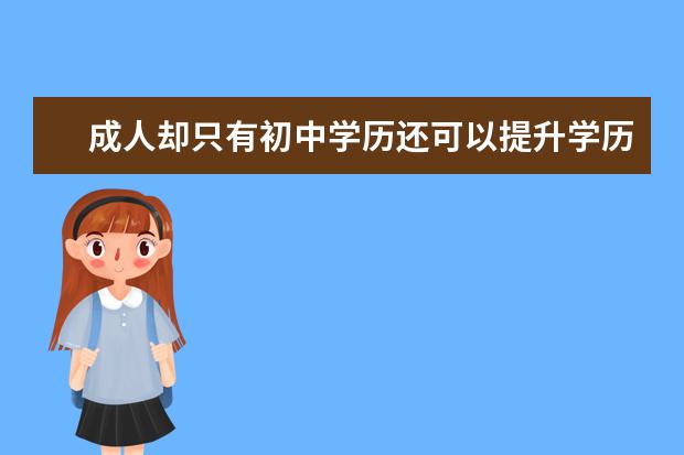 成人却只有初中学历还可以提升学历吗？