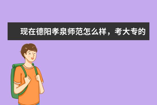 现在德阳孝泉师范怎么样，考大专的话，分数线是按照初中成绩还是中专毕业的成绩。现在学美容和幼师哪个好