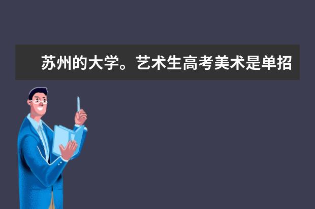 苏州的大学。艺术生高考美术是单招还是看统考。文化要多少分 注明是江苏省考生