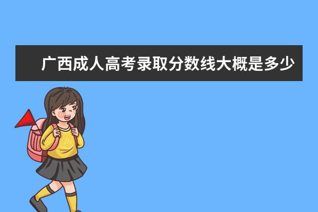 广西成人高考录取分数线大概是多少