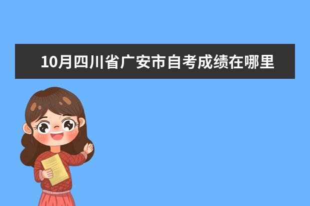 10月四川省广安市自考成绩在哪里查？