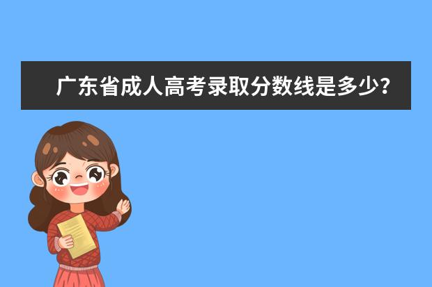 广东省成人高考录取分数线是多少？