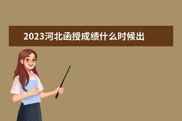 2023河北函授成绩什么时候出 几号可以查分？