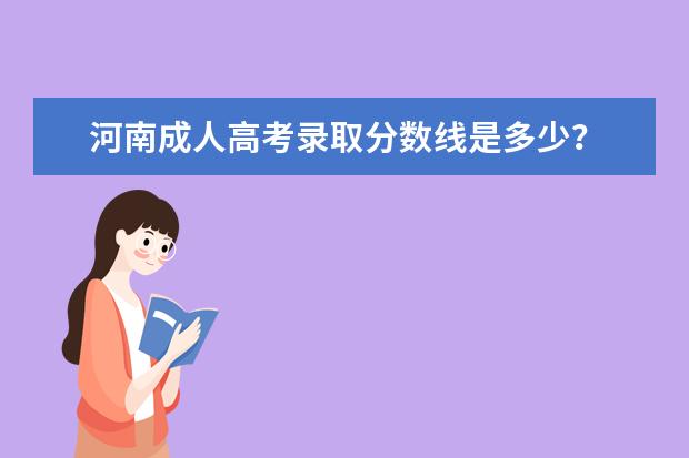 河南成人高考录取分数线是多少？