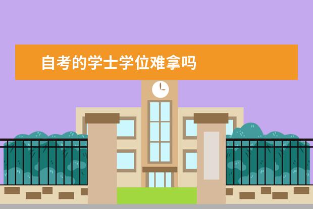 自考的学士学位难拿吗