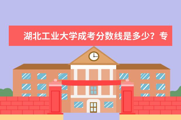 湖北工业大学成考分数线是多少？专升本的？