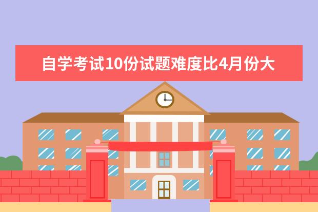 自学考试10份试题难度比4月份大吗