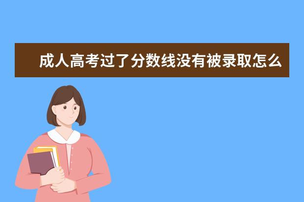 成人高考过了分数线没有被录取怎么办？